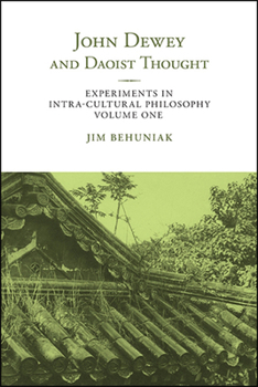 Hardcover John Dewey and Daoist Thought: Experiments in Intra-Cultural Philosophy, Volume One Book