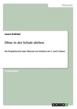 Paperback Filme in der Schule drehen: Ein Projektbericht samt Material mit Schülern der 5. und 6. Klasse [German] Book