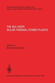 The Iea/Ssps Solar Thermal Power Plants Facts and Figures Final Report of the International Test and Evaluation Team (Itet): Volume 4: Book of Summaries