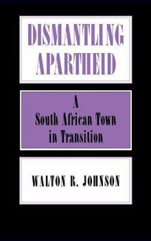 Hardcover Dismantling Apartheid: A South African Town in Transition Book