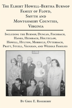 Paperback The Elbert Howell-Bertha Burnop Family of Floyd, Smyth and Montgomery Counties, Virginia: Including the Burnop, Duncan, Fischbach, Hanks, Heimbach, Ho Book
