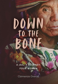 Hardcover Down To The Bone: A Jail, A Journey, Four Women Book