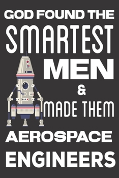 God found the Smartest Men & Made Them Aerospace Engineers: Aerospace Engineering Gifts: Cute Blank lined Notebook Journal to Write in for Engineers and Engineering Students
