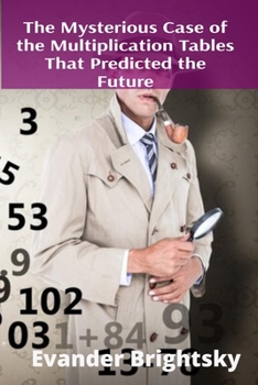 Paperback The Mysterious Case of the Multiplication Tables That Predicted the Future: Advanced Mathematical Concepts Explained Through Detective Stories Book