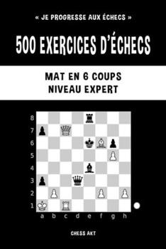 Paperback 500 exercices d'échecs, Mat en 6 coups, Niveau Expert: Résolvez des problèmes d'échecs et améliorez vos compétences tactiques [French] Book