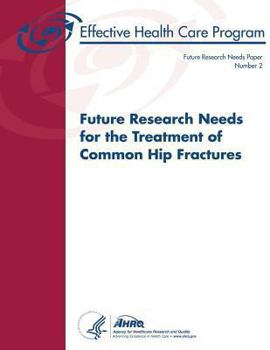 Paperback Future Research Needs for the Treatment of Common Hip Fractures: Future Research Needs Paper Number 2 Book