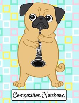 Composition Notebook: Wide Ruled Pug Playing The Clarinet