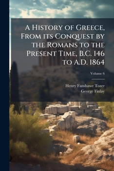 Paperback A History of Greece, From its Conquest by the Romans to the Present Time, B.C. 146 to A.D. 1864; Volume 6 Book