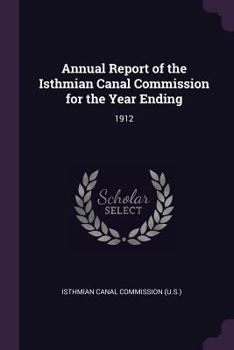 Annual Report of the Isthmian Canal Commission for the Year Ending: 1912