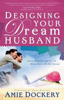 Paperback Designing Your Dream Husband: How to Build Your Husband Up and Release Him to His Full Potential Book