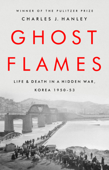 Hardcover Ghost Flames: Life and Death in a Hidden War, Korea 1950-1953 Book
