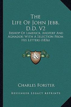 Paperback The Life Of John Jebb, D.D. V2: Bishop Of Limerick, Ardfert And Aghadoe; With A Selection From His Letters (1836) Book