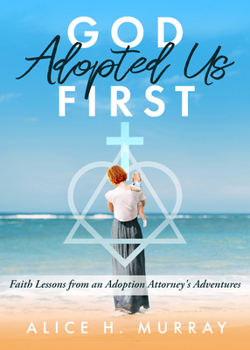 Paperback God Adopted Us First: Faith Lessons from an Adoption Attorney's Adventures Book
