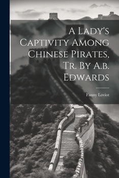 Paperback A Lady's Captivity Among Chinese Pirates, Tr. By A.b. Edwards Book