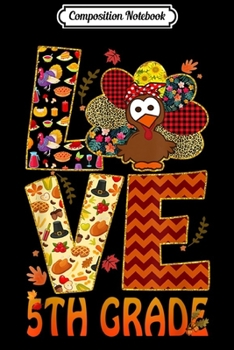 Composition Notebook: Thankful Love 5th Grade Teacher Thanksgiving Gift Turkey  Journal/Notebook Blank Lined Ruled 6x9 100 Pages