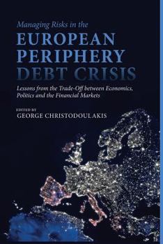 Managing Risks in the European Periphery Debt Crisis: Lessons from the Trade-off between Economics, Politics and the Financial Markets
