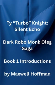Ty "Turbo" Knight: Silent Echo Dark Robo Monk Oleg Saga Book 1 Introductions