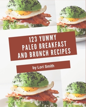 Paperback 123 Yummy Paleo Breakfast and Brunch Recipes: An Inspiring Yummy Paleo Breakfast and Brunch Cookbook for You Book