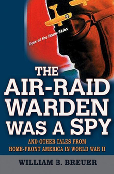 Hardcover The Air-Raid Warden Was a Spy: And Other Tales from Home-Front America in World War II Book