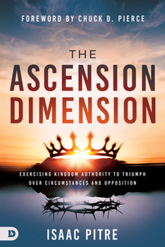 Paperback The Ascension Dimension: Exercising Kingdom Authority to Triumph over Circumstances and Opposition Book