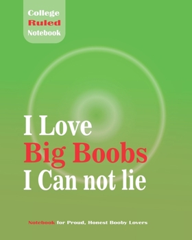 Paperback I Love Big Boobs I Can not lie - College Ruled Notebook For Proud, Honest Booby Lover Book