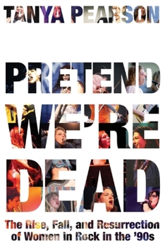 Paperback Pretend We're Dead: The Rise, Fall, and Resurrection of Women in Rock in the '90s [Large Print] Book