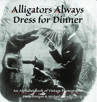 Hardcover Alligators Always Dress for Dinner: An Alphabet Book of Vintage Photographs Book