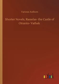 Shorter Novels, Rasselas- the Castle of Otranto- Vathek