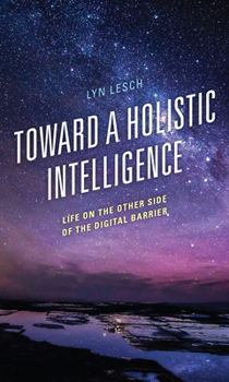 Paperback Toward a Holistic Intelligence: Life on the Other Side of the Digital Barrier Book