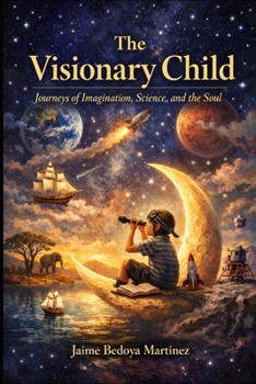 The Visionary Child: Journeys of Imagination, Science, and the Soul