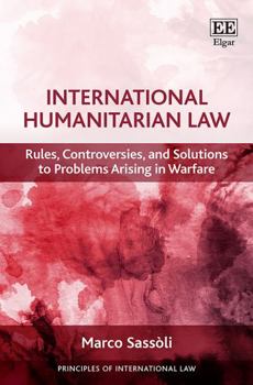 Hardcover International Humanitarian Law: Rules, Controversies, and Solutions to Problems Arising in Warfare (Principles of International Law series) Book