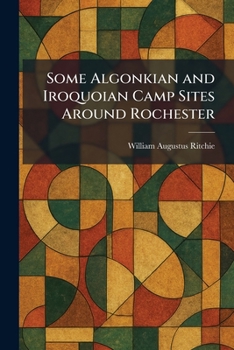 Paperback Some Algonkian and Iroquoian Camp Sites Around Rochester Book