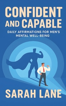 Confident and Capable: Daily Affirmations for Men’s Mental Well-Being