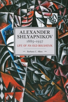 Paperback Alexander Shlyapnikov, 1885-1937: Life of an Old Bolshevik Book