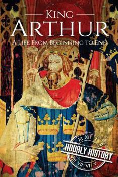 Paperback King Arthur: A Life From Beginning to End Book