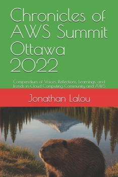 Paperback Chronicles of AWS Summit Ottawa 2022: Compendium of Voices, Reflections, Learnings, and Trends in Cloud Computing Community and AWS Book