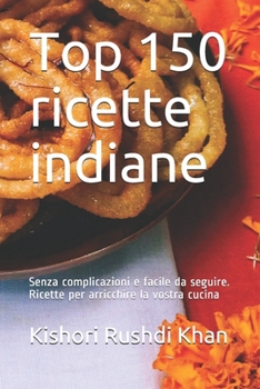 Paperback Top 150 ricette indiane: Sofisticate formule, facili ed economiche da seguire, per un pasto sano e sostenibile (Italian Edition) [Italian] Book
