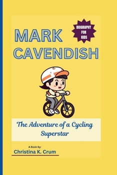 MARK CAVENDISH BIOGRAPHY (FOR KIDS): The Adventure of a Cycling Superstar