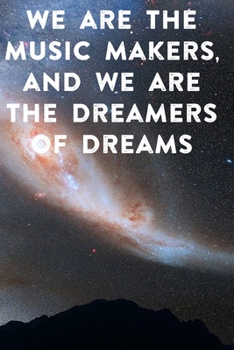 We are the music makers, and we are the dreamers of dreams: Lined Notebook / Journal Gift, 100 Pages, 6x9, Soft Cover, Matte Finish Inspirational Quotes Journal, Notebook, Diary, Composition Book