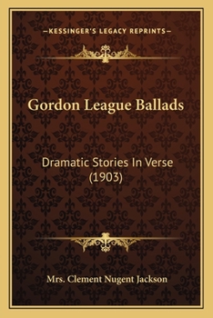 Gordon League Ballads: Dramatic Stories In Verse