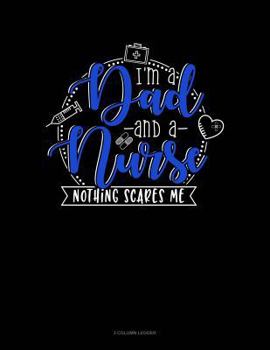 Paperback I Am Dad and a Nurse Nothing Scares Me: 3 Column Ledger Book