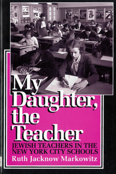 Paperback My Daughter, the Teacher: Jewish Teachers in the New York City Schools Book