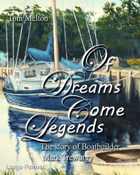 Paperback Of Dreams Come Legends - Large Format: The story of Boatbuilder Mark Treworgy Book