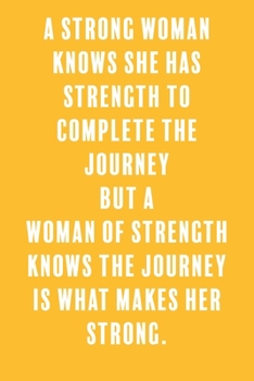 A Strong Woman Knows She Has Strength to Complete the Journey But a Woman of Strength Knows the Journey is What Makes Her Strong.: a Lined Boss Lady ... for Writing down all those Business Ideas!