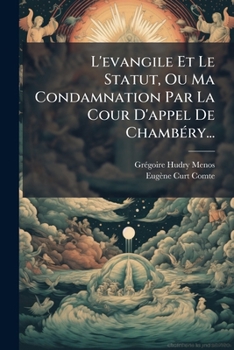 Paperback L'evangile Et Le Statut, Ou Ma Condamnation Par La Cour D'appel De Chambéry... [French] Book