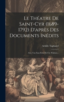 Hardcover Le Théatre De Saint-cyr (1689-1792) D'après Des Documents Inédits: Avec Une Eau-forte De Ch. Waltner... [French] Book