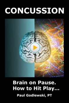 Paperback Concussion. Brain on Pause. How to Hit Play.: A Practical and Illustrated Guide to Overcoming Concussion, Post Concussion Syndrome (PCS), and Mild Tra Book