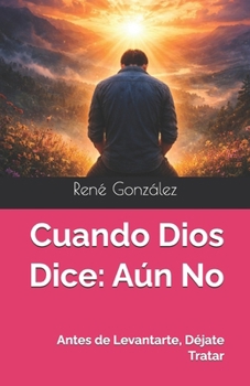 Paperback Cuando Dios Dice: Aún No: Antes de Levantarte, Déjate Tratar [Spanish] Book