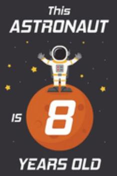 This Astronaut is 8 Years Old: Happy 8th Birthday 8 Years Old Astronaut Gift for Boys & Girls