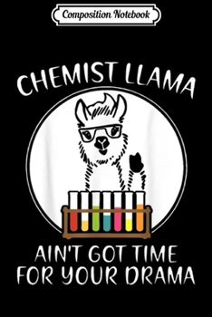 Composition Notebook: chemist llama ain t got time for your drama chemis  Journal/Notebook Blank Lined Ruled 6x9 100 Pages